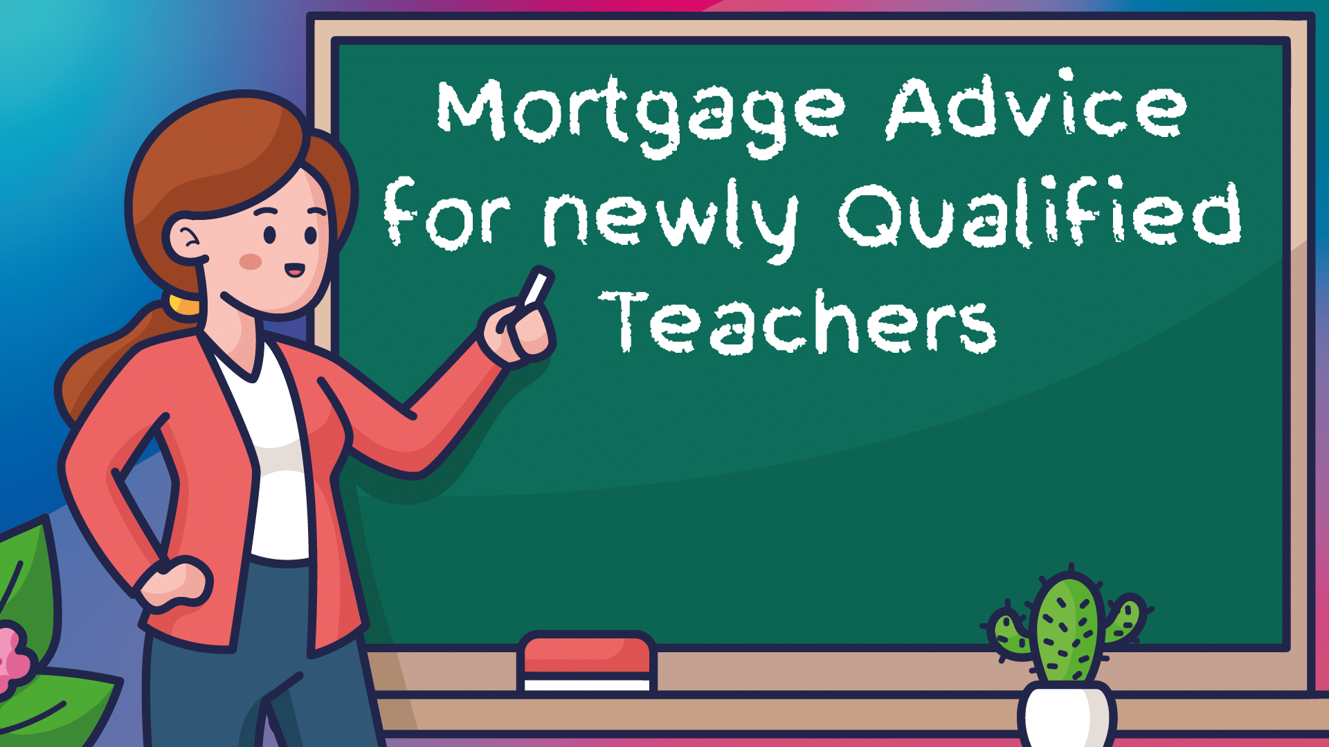 Mortgages for Newly Qualified Teachers (NQT’s) in Leicester