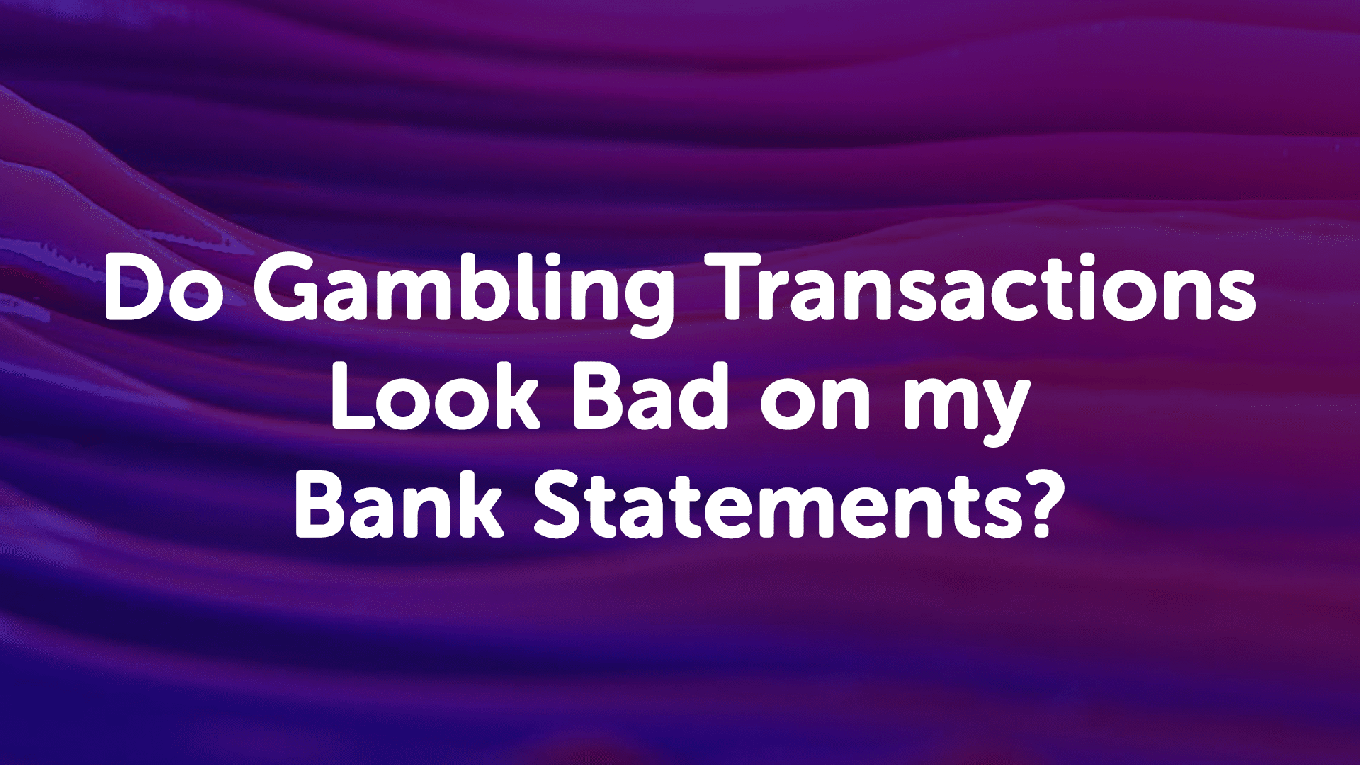 Do gambling transactions look bad on my bank statements? | Leicestermoneyman